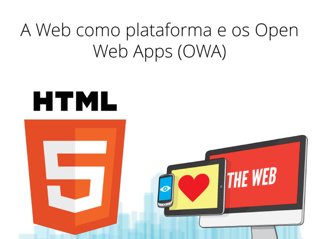 A Web como plataforma e os Open
Web Apps (OWA)
