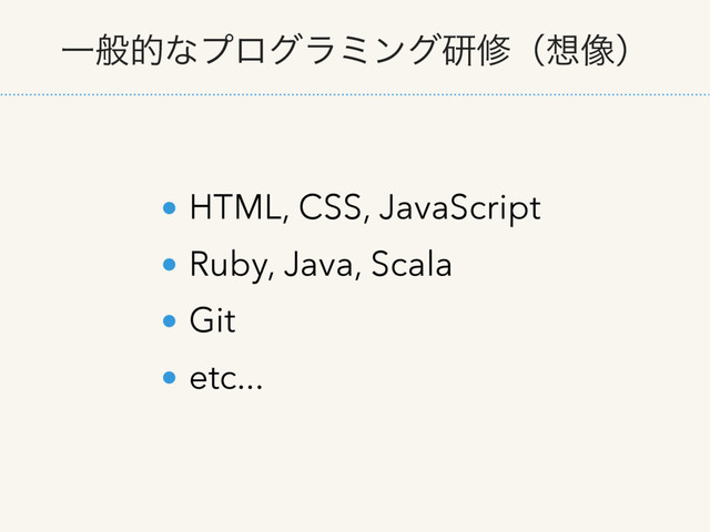 • HTML, CSS, JavaScript
• Ruby, Java, Scala
• Git
• etc...
Ұൠతͳϓϩάϥϛϯάݚमʢ૝૾ʣ

