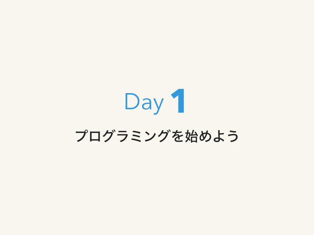 ϓϩάϥϛϯάΛ࢝ΊΑ͏
1
Day

