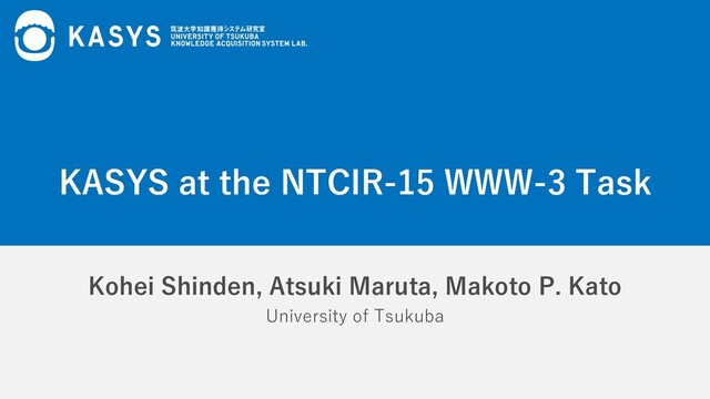 Kohei Shinden, Atsuki Maruta, Makoto P. Kato
University of Tsukuba
KASYS at the NTCIR-15 WWW-3 Task
