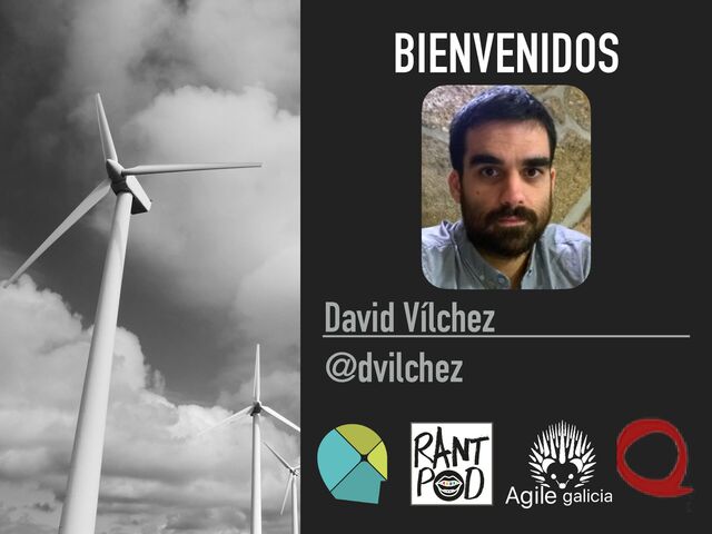 David Vílchez


@dvilchez
BIENVENIDOS
Agile galicia
