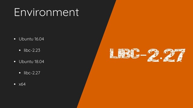 Environment
• Ubuntu 16.04
• libc-2.23
• Ubuntu 18.04
• libc-2.27
• x64
libc-2.27

