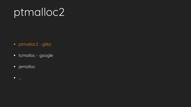ptmalloc2
• ptmalloc2 - glibc
• tcmalloc - google
• jemalloc
• …
