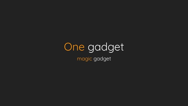 One gadget
magic gadget
