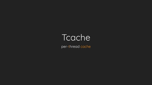 Tcache
per-thread cache
