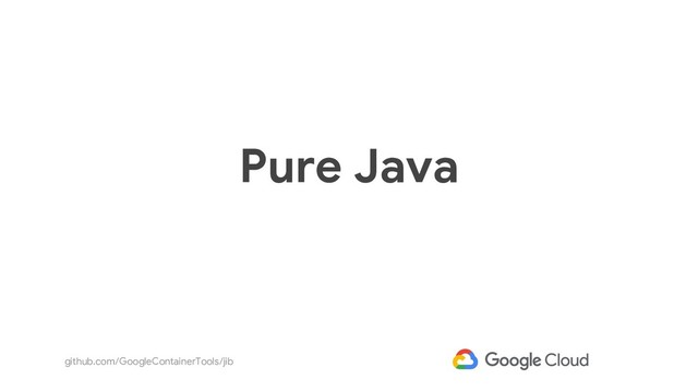 github.com/GoogleContainerTools/jib
Pure Java
