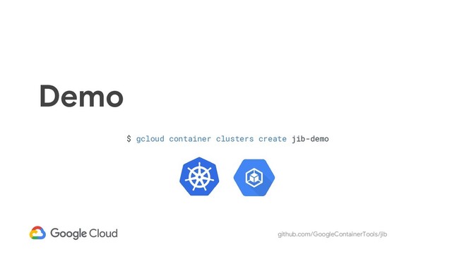 github.com/GoogleContainerTools/jib
Demo
$ gcloud container clusters create jib-demo
