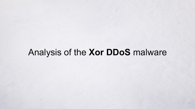 Analysis of the Xor DDoS malware
15
