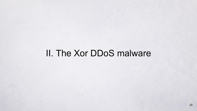 II. The Xor DDoS malware
23

