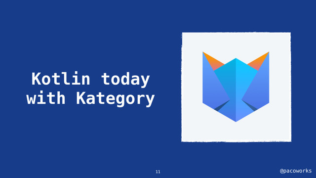 @pacoworks
Kotlin today
with Kategory
11
