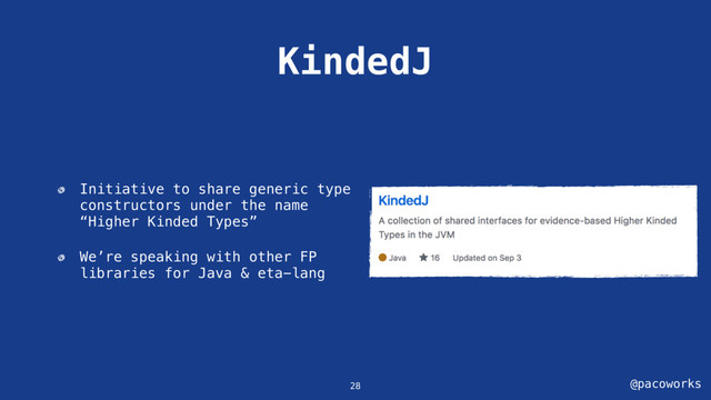 @pacoworks
KindedJ
28
Initiative to share generic type
constructors under the name
“Higher Kinded Types”
We’re speaking with other FP
libraries for Java & eta-lang
