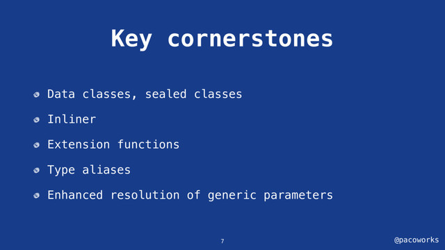 @pacoworks
Key cornerstones
Data classes, sealed classes
Inliner
Extension functions
Type aliases
Enhanced resolution of generic parameters
7
