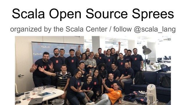 Scala Open Source Sprees
organized by the Scala Center / follow @scala_lang
