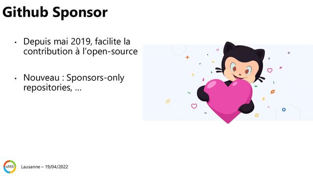 • Depuis mai 2019, facilite la
contribution à l’open-source
• Nouveau : Sponsors-only
repositories, …
Github Sponsor
Lausanne – 19/04/2022
