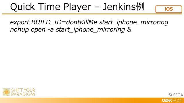 © SEGA
export BUILD_ID=dontKillMe start_iphone_mirroring
nohup open -a start_iphone_mirroring &
Quick Time Player – Jenkins例 iOS
