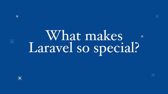 What makes
Laravel so special?
