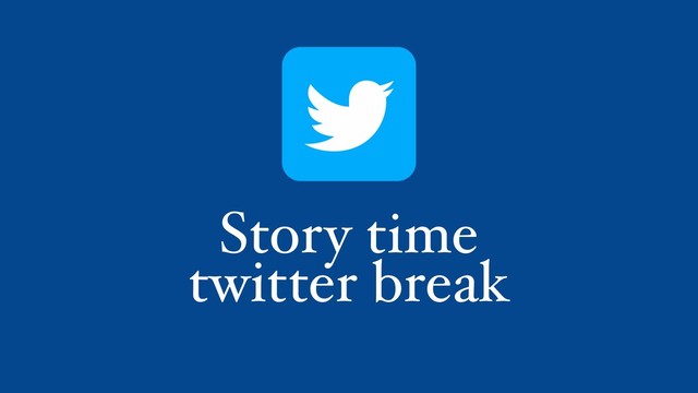 Story time
twitter break
