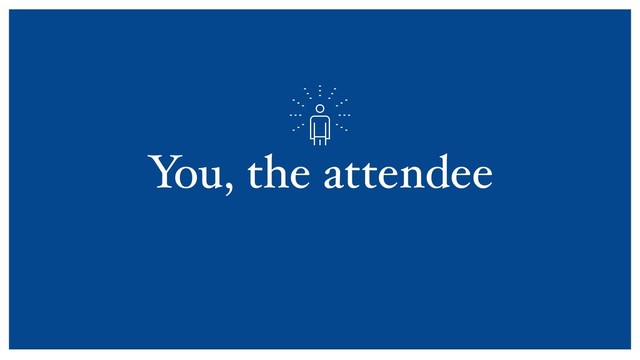 You, the attendee
