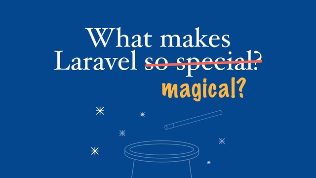 What makes
Laravel so special?
magical?
