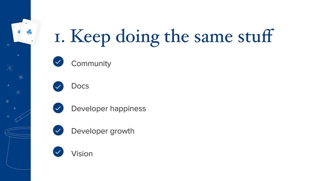Community
Docs
Developer happiness
Developer growth
Vision
1. Keep doing the same stuﬀ

