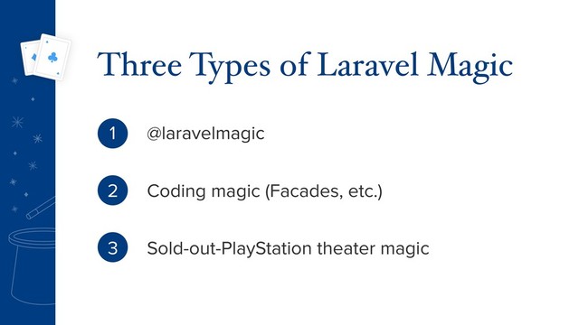 @laravelmagic
Coding magic (Facades, etc.)
Sold-out-PlayStation theater magic
Three Types of Laravel Magic
1
2
3
