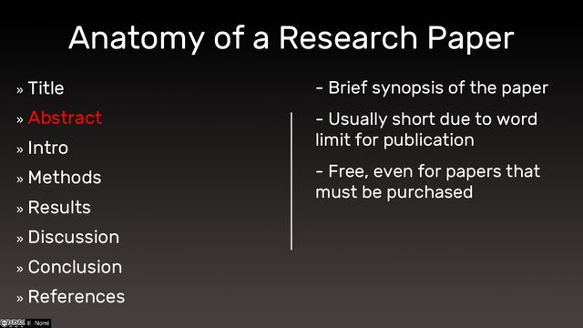 Anatomy of a Research Paper
»
Title
»
Abstract
»
Intro
»
Methods
»
Results
»
Discussion
»
Conclusion
»
References
- Brief synopsis of the paper
- Usually short due to word
limit for publication
- Free, even for papers that
must be purchased
