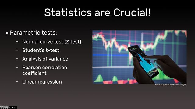 Statistics are Crucial!
From: scyther5/iStock/GettyImages
» Parametric tests:
– Normal curve test (Z test)
– Student’s t-test
– Analysis of variance
– Pearson correlation
coefficient
– Linear regression
