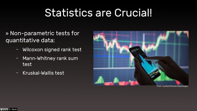 Statistics are Crucial!
» Non-parametric tests for
quantitative data:
– Wilcoxon signed rank test
– Mann Whitney rank sum
‐
test
– Kruskal Wallis test
‐
From: scyther5/iStock/GettyImages
