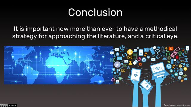 Conclusion
It is important now more than ever to have a methodical
strategy for approaching the literature, and a critical eye.
From: bu.edu, freepngimg.com
