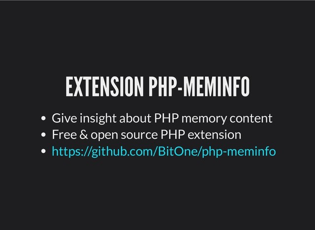 EXTENSION PHP-MEMINFO
EXTENSION PHP-MEMINFO
Give insight about PHP memory content
Free & open source PHP extension
https://github.com/BitOne/php-meminfo
