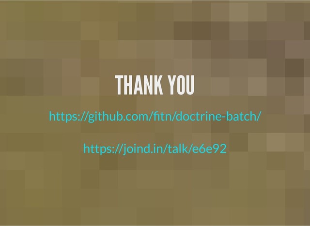 THANK YOU
THANK YOU
https://github.com/ tn/doctrine-batch/
https://joind.in/talk/e6e92
