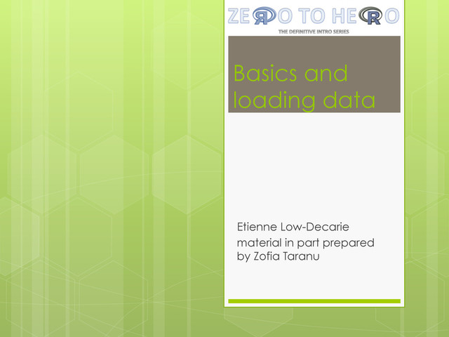 Basics and
loading data
Etienne Low-Decarie
material in part prepared
by Zofia Taranu
