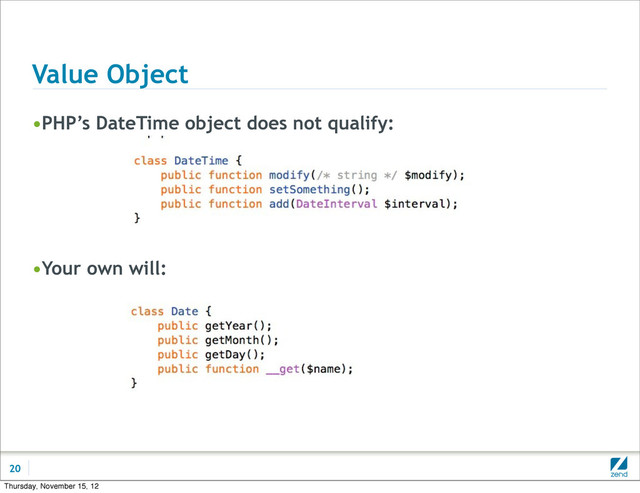 Value Object
•PHP’s DateTime object does not qualify:
•Your own will:
20
Thursday, November 15, 12
