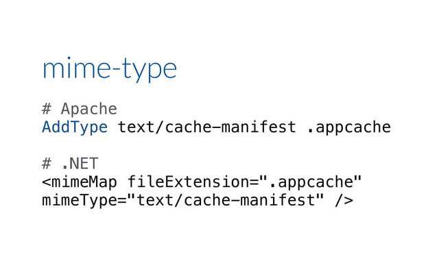 mime-type
# Apache
AddType text/cache-manifest .appcache
# .NET

