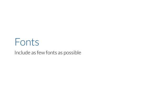 Fonts
Include as few fonts as possible
