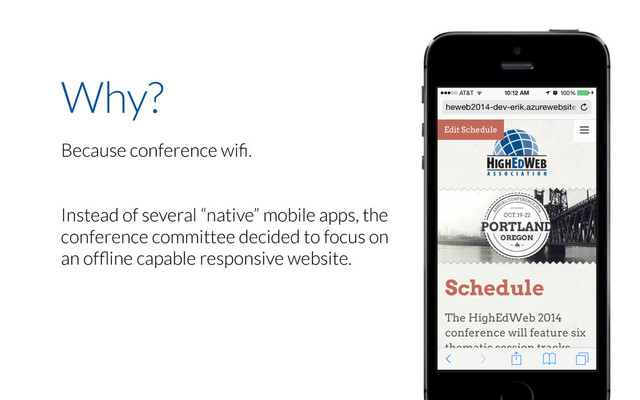 Why?
Instead of several “native” mobile apps, the
conference committee decided to focus on
an ofﬂine capable responsive website.
Because conference wiﬁ.
