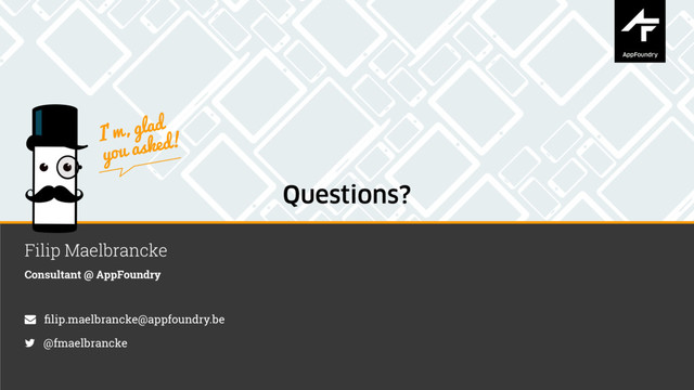 Questions?
Filip Maelbrancke
Consultant @ AppFoundry
ﬁlip.maelbrancke@appfoundry.be
@fmaelbrancke
