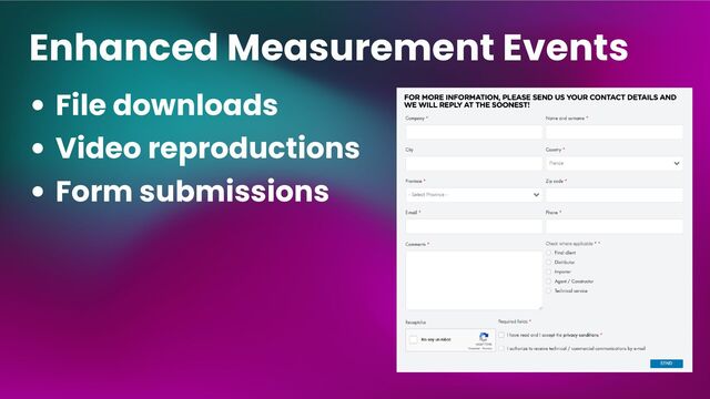 Enhanced Measurement Events
File downloads
Video reproductions
Form submissions
