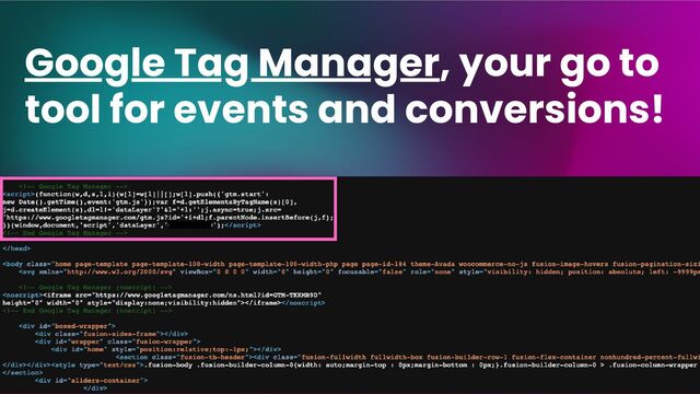 Google Tag Manager, your go to
tool for events and conversions!
