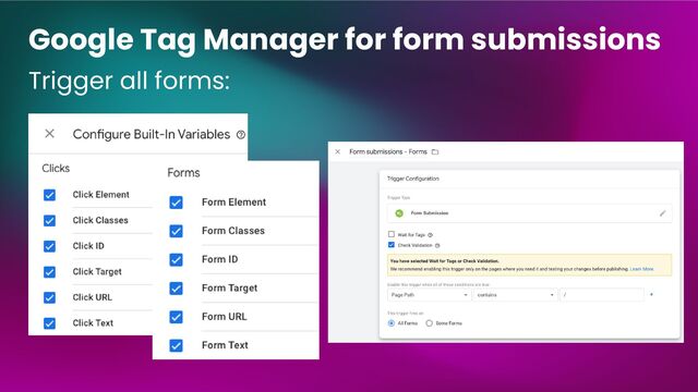 Google Tag Manager for form submissions
Trigger all forms:
