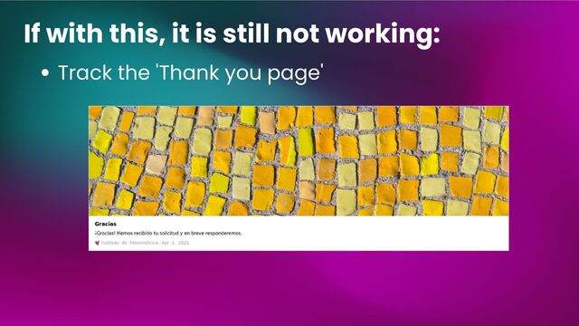 If with this, it is still not working:
Track the 'Thank you page'
