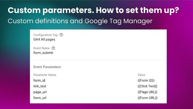 Custom parameters. How to set them up?
Custom definitions and Google Tag Manager
