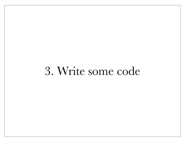 3. Write some code

