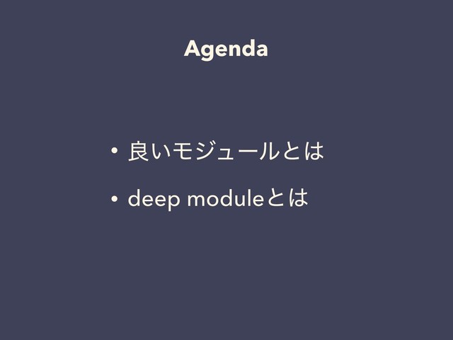Agenda
• ྑ͍Ϟδϡʔϧͱ͸
• deep moduleͱ͸
