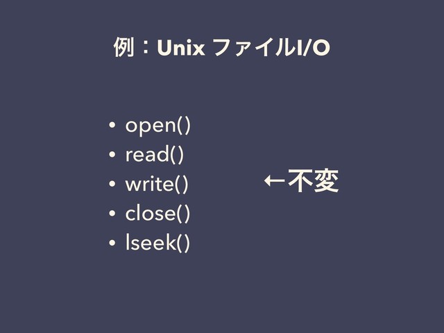 ྫɿUnix ϑΝΠϧI/O
• open()
• read()
• write()
• close()
• lseek()
←ෆม
