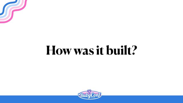 How was it built?
