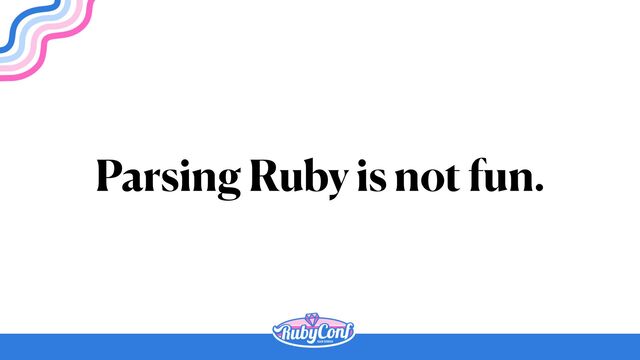 Parsing Ruby is not fun.
