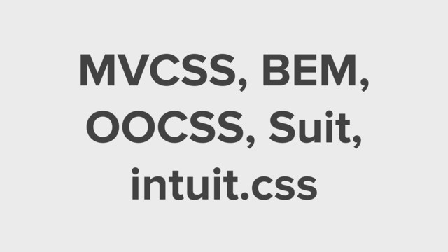 MVCSS, BEM,
OOCSS, Suit,
intuit.css
