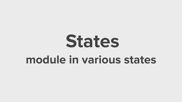 States
module in various states
