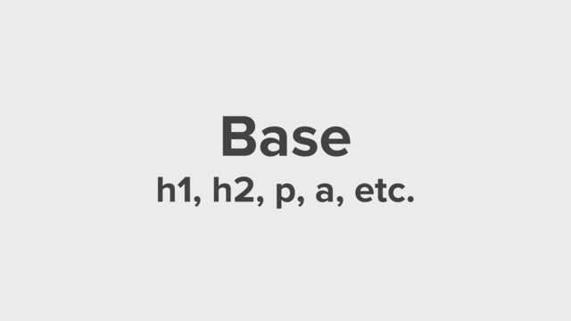 Base
h1, h2, p, a, etc.

